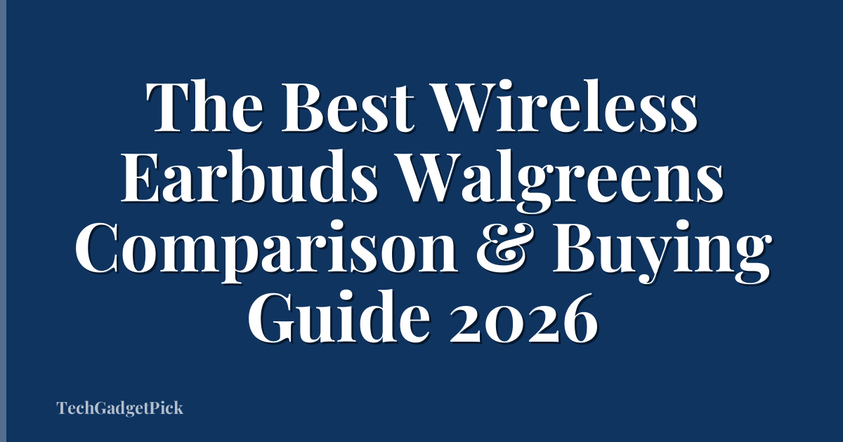 The Best Wireless Earbuds Walgreens Comparison & Buying Guide 2026