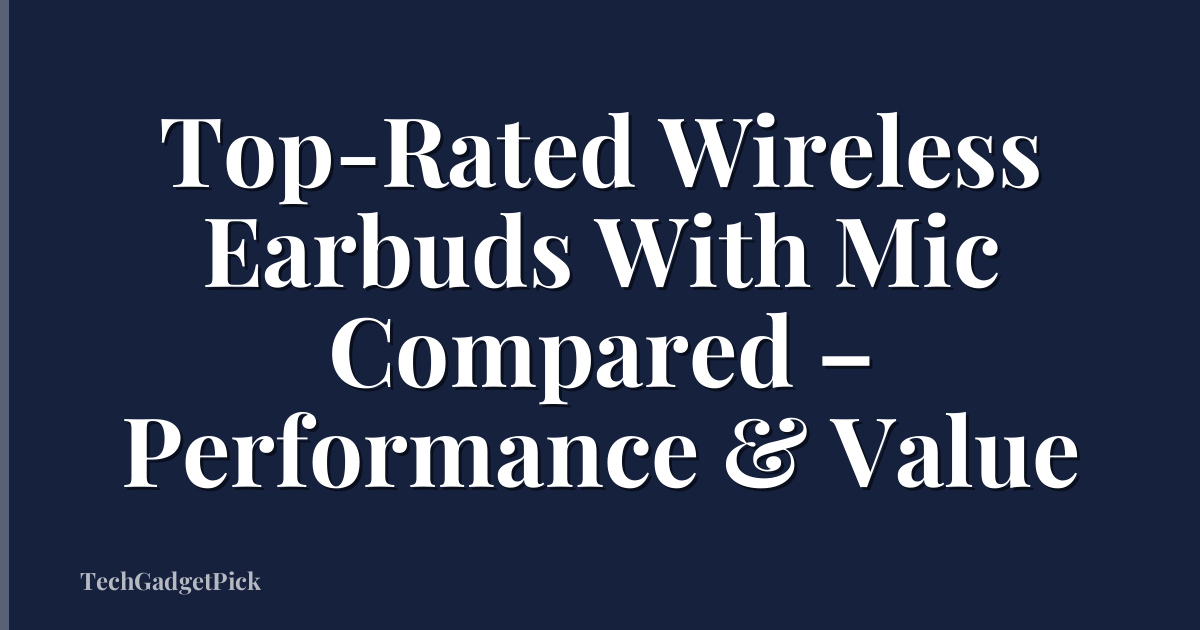 Top-Rated Wireless Earbuds With Mic Compared – Performance & Value