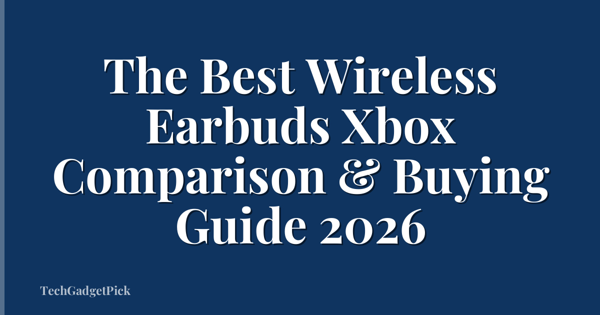 The Best Wireless Earbuds Xbox Comparison & Buying Guide 2026