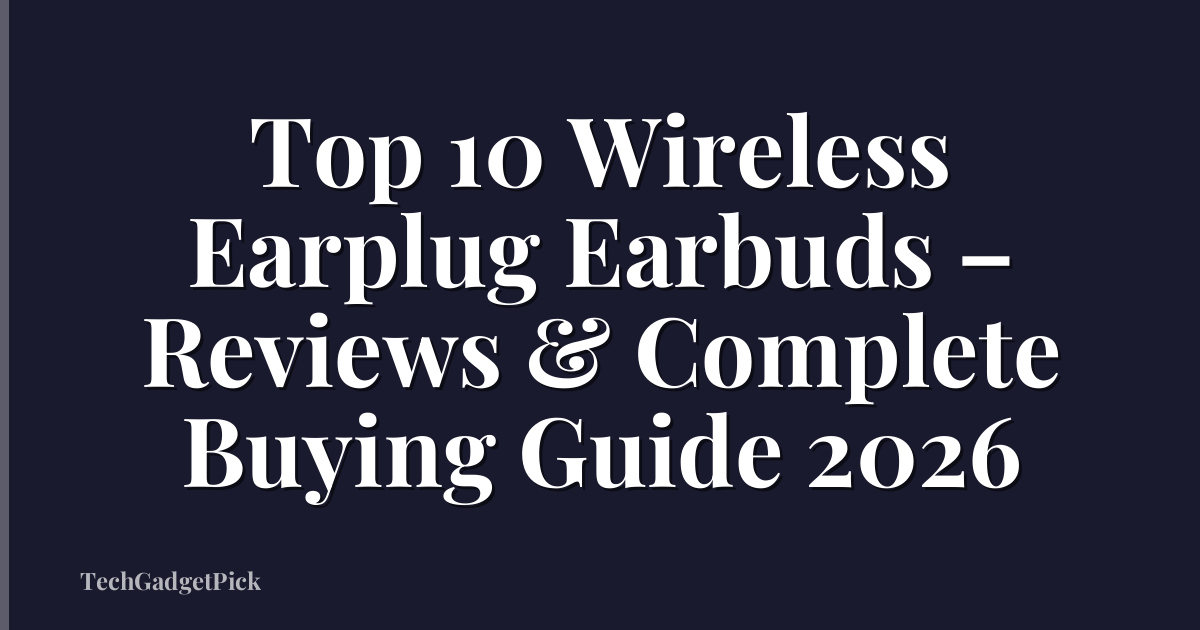 Top 10 Wireless Earplug Earbuds – Reviews & Complete Buying Guide 2026
