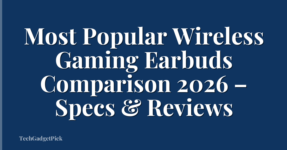 Most Popular Wireless Gaming Earbuds Comparison 2026 – Specs & Reviews