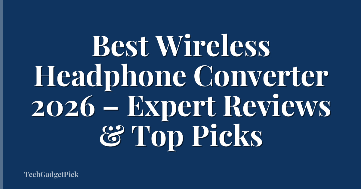 Best Wireless Headphone Converter 2026 – Expert Reviews & Top Picks