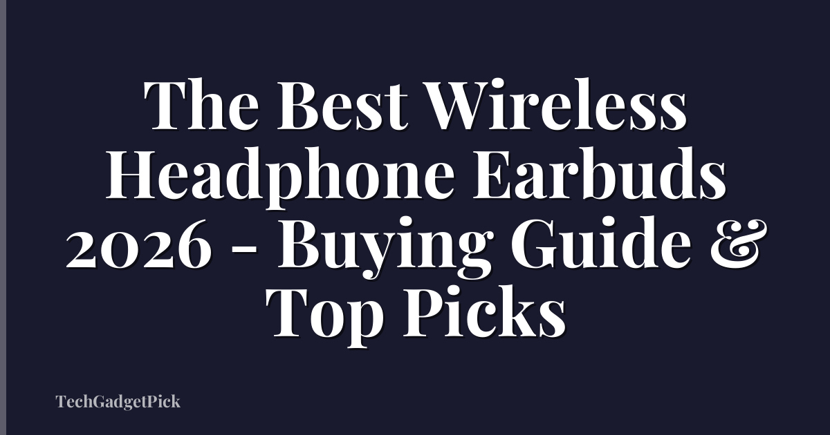 The Best Wireless Headphone Earbuds 2026 - Buying Guide & Top Picks