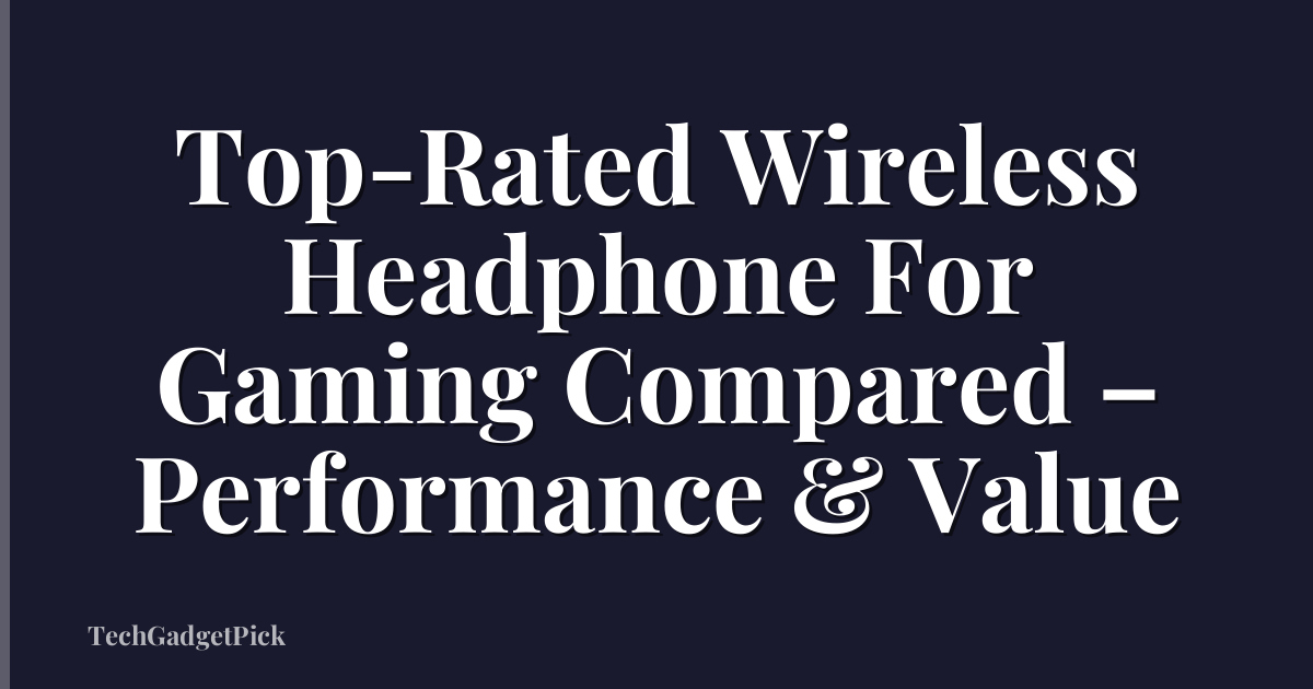 Top-Rated Wireless Headphone For Gaming Compared – Performance & Value