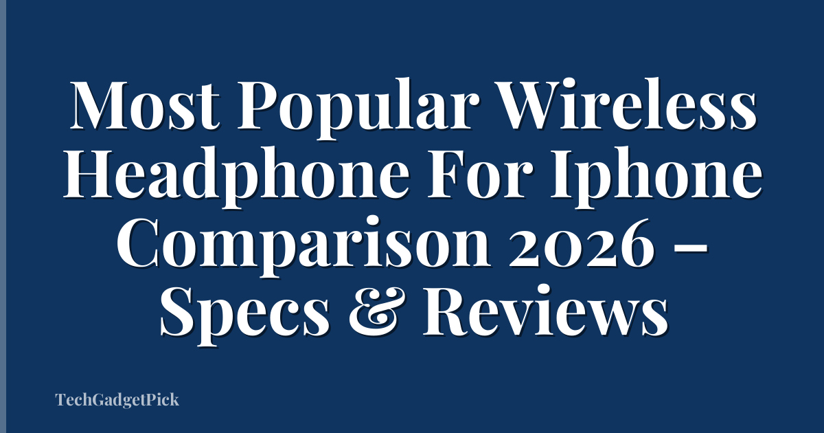 Most Popular Wireless Headphone For Iphone Comparison 2026 – Specs & Reviews