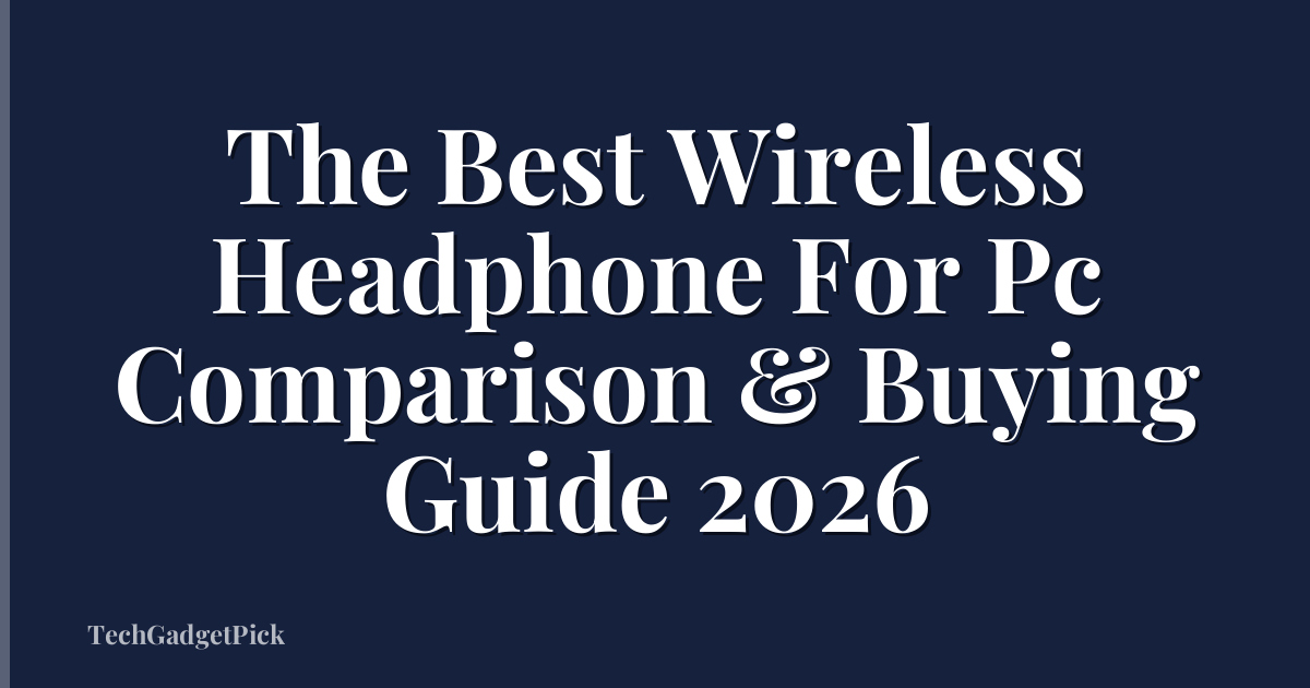 The Best Wireless Headphone For Pc Comparison & Buying Guide 2026