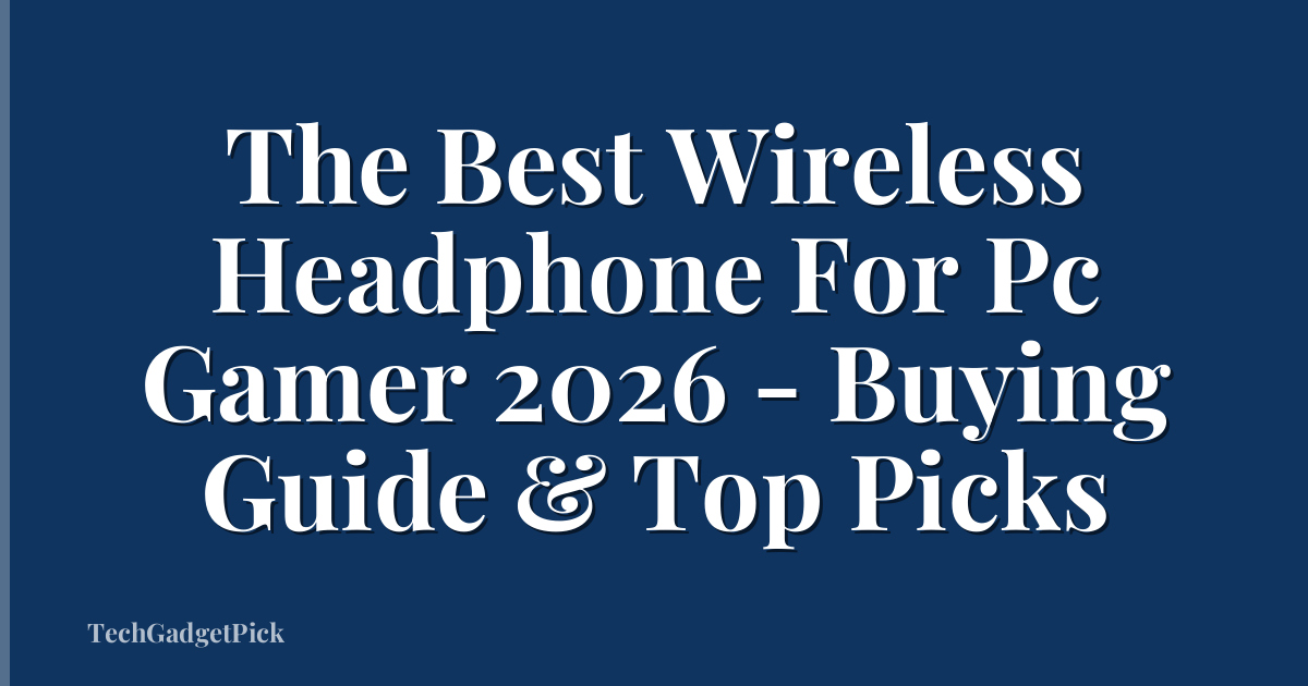 The Best Wireless Headphone For Pc Gamer 2026 - Buying Guide & Top Picks
