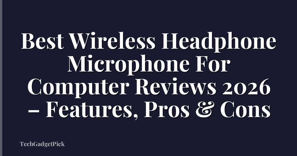 Best Wireless Headphone Microphone For Computer Reviews 2026 – Features, Pros & Cons