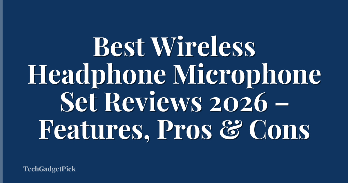 Best Wireless Headphone Microphone Set Reviews 2026 – Features, Pros & Cons