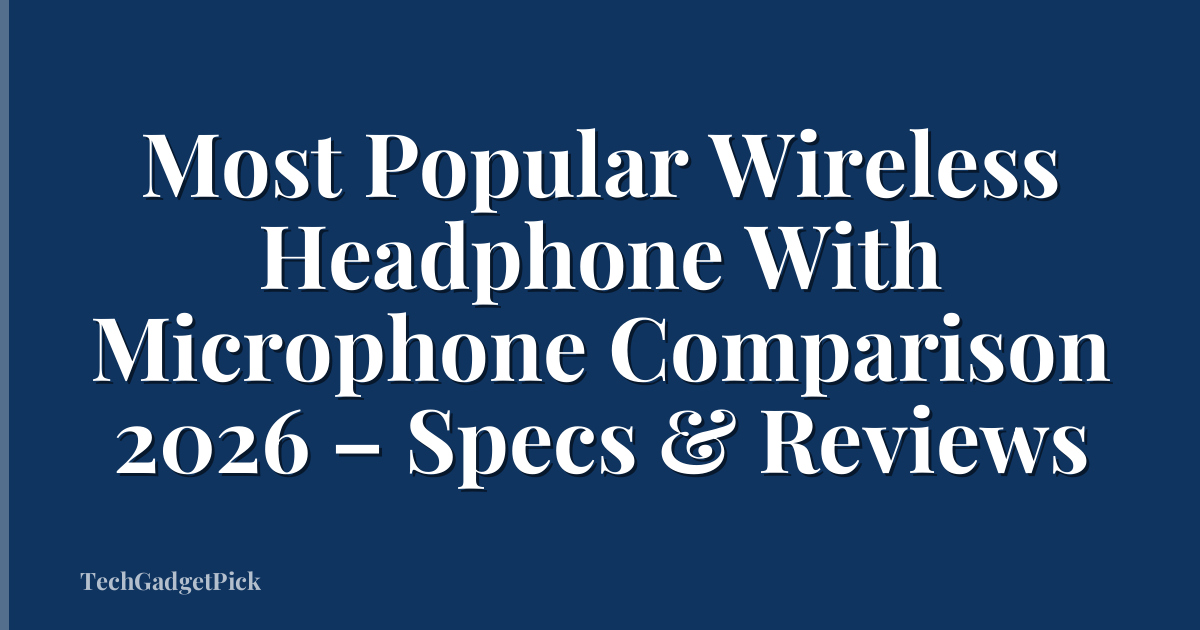 Most Popular Wireless Headphone With Microphone Comparison 2026 – Specs & Reviews