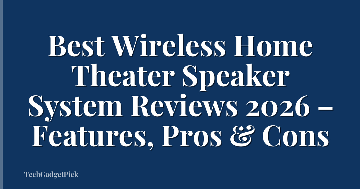 Best Wireless Home Theater Speaker System Reviews 2026 – Features, Pros & Cons