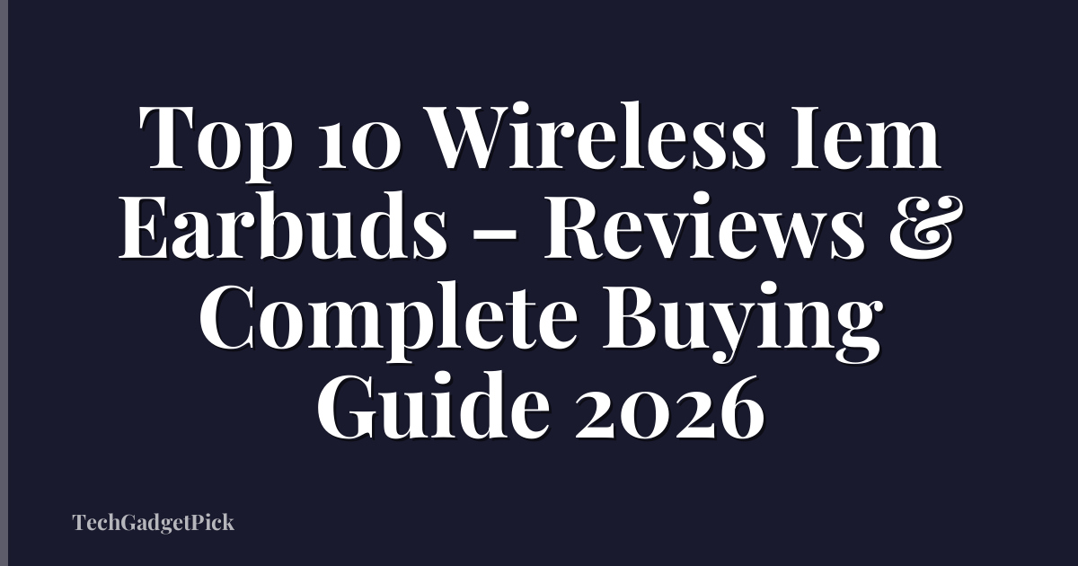 Top 10 Wireless Iem Earbuds – Reviews & Complete Buying Guide 2026