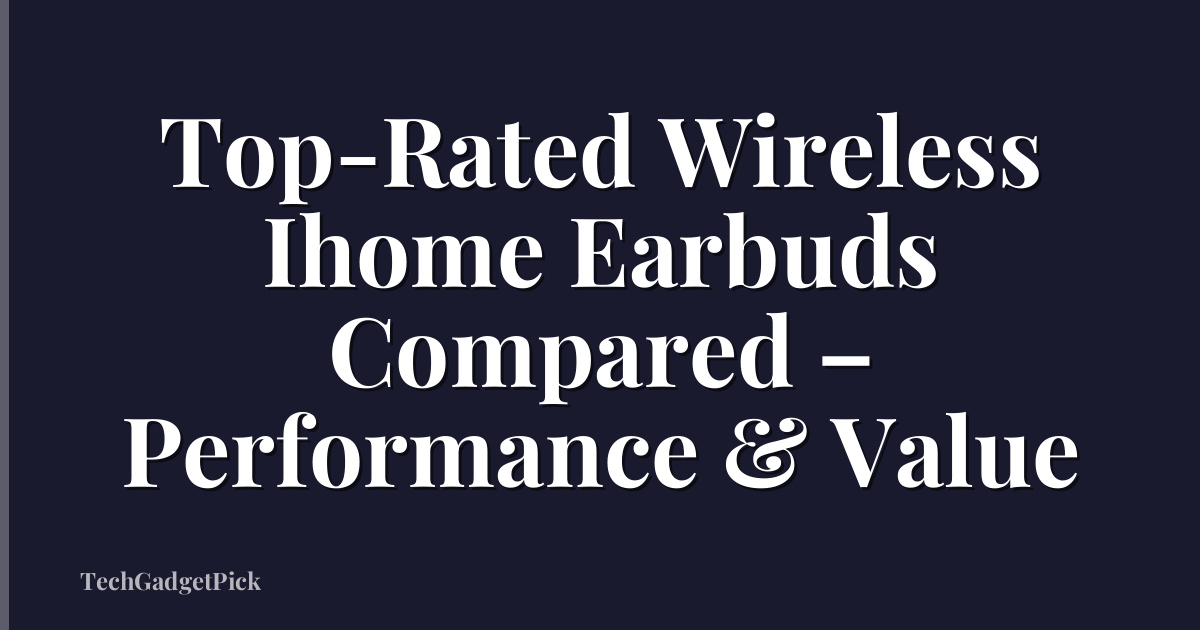 Top-Rated Wireless Ihome Earbuds Compared – Performance & Value