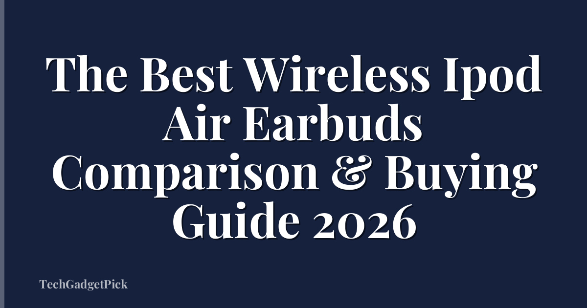 The Best Wireless Ipod Air Earbuds Comparison & Buying Guide 2026