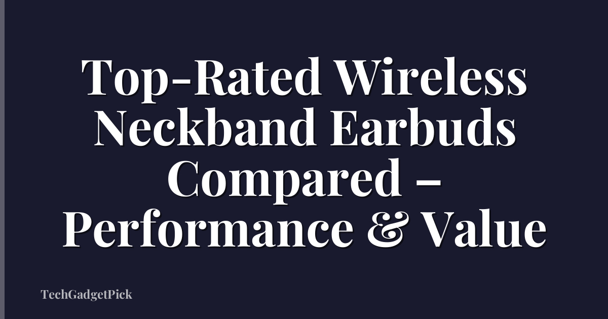 Top-Rated Wireless Neckband Earbuds Compared – Performance & Value