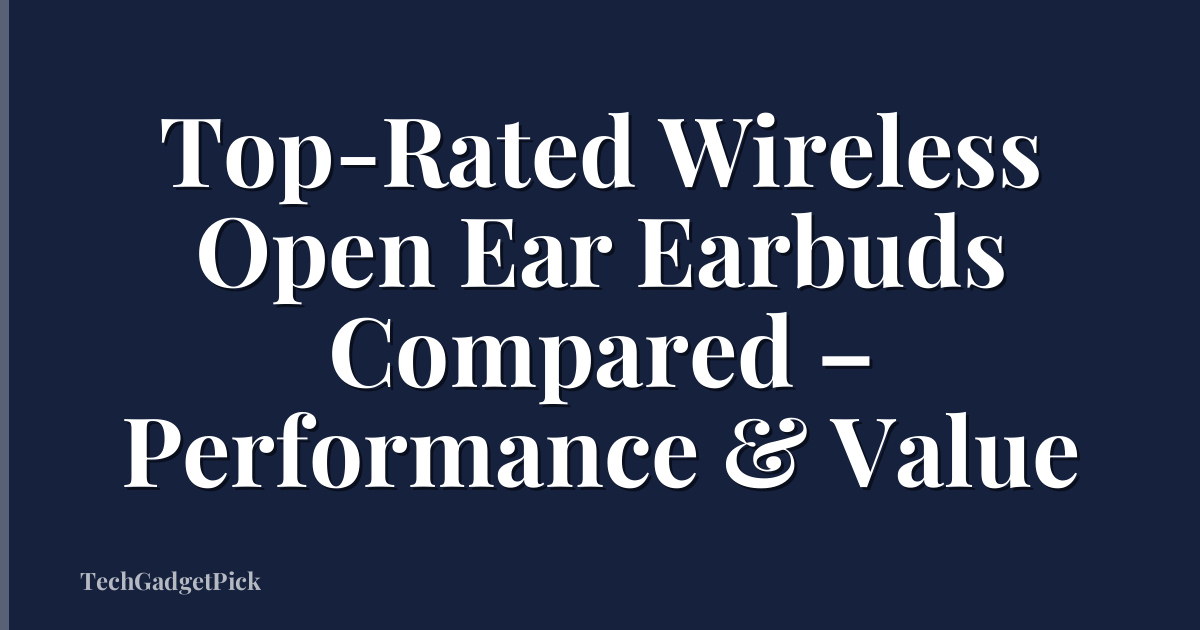 Top-Rated Wireless Open Ear Earbuds Compared – Performance & Value