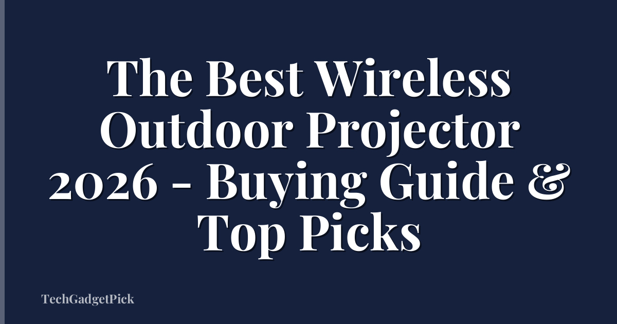 The Best Wireless Outdoor Projector 2026 - Buying Guide & Top Picks
