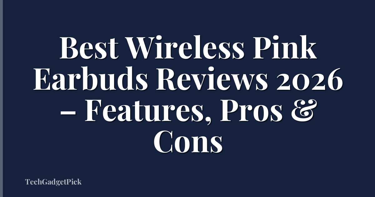 Best Wireless Pink Earbuds Reviews 2026 – Features, Pros & Cons