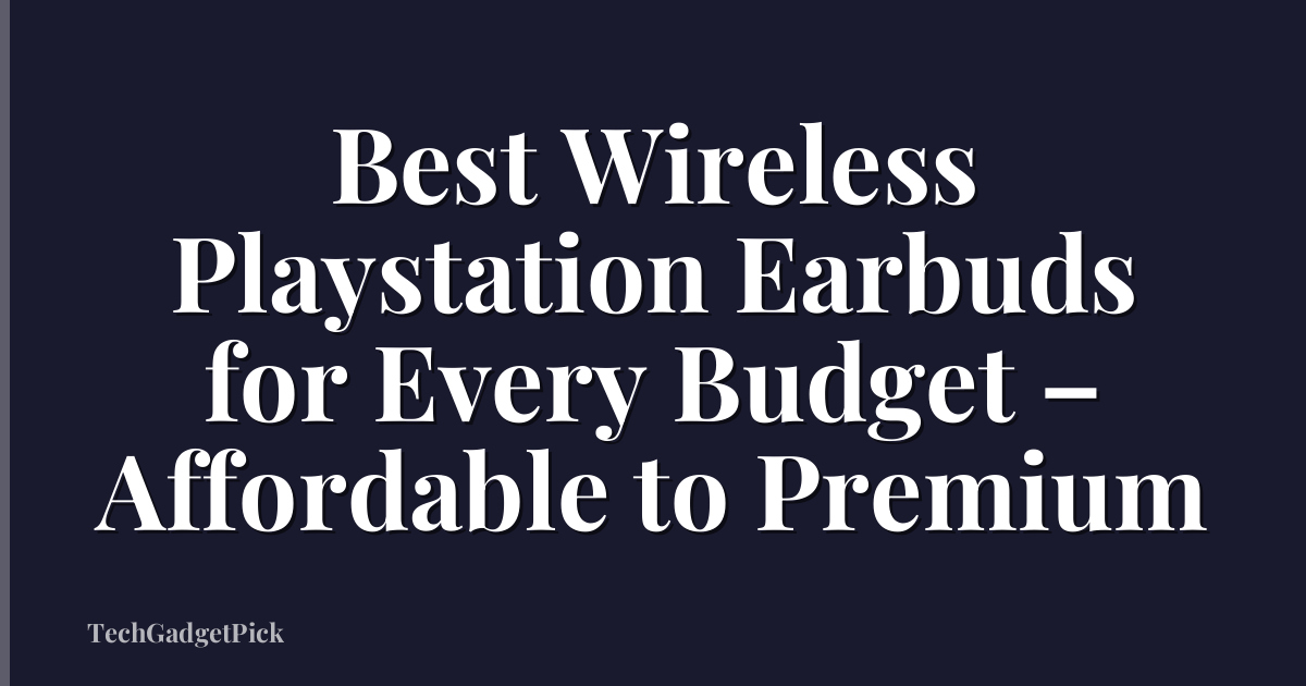 Best Wireless Playstation Earbuds for Every Budget – Affordable to Premium