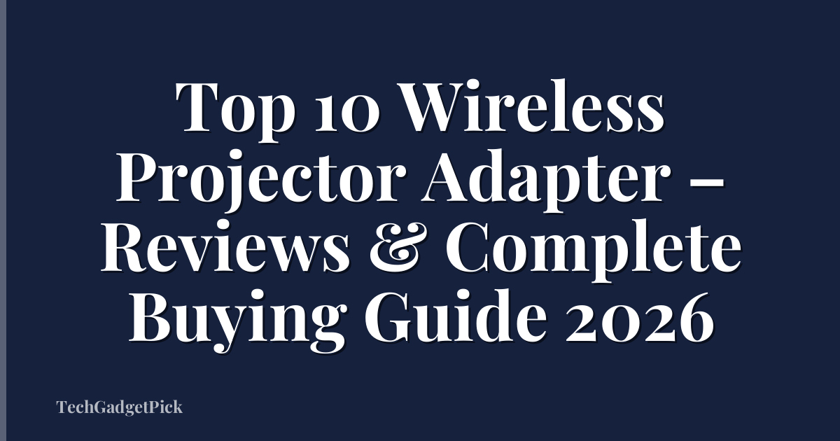 Top 10 Wireless Projector Adapter – Reviews & Complete Buying Guide 2026