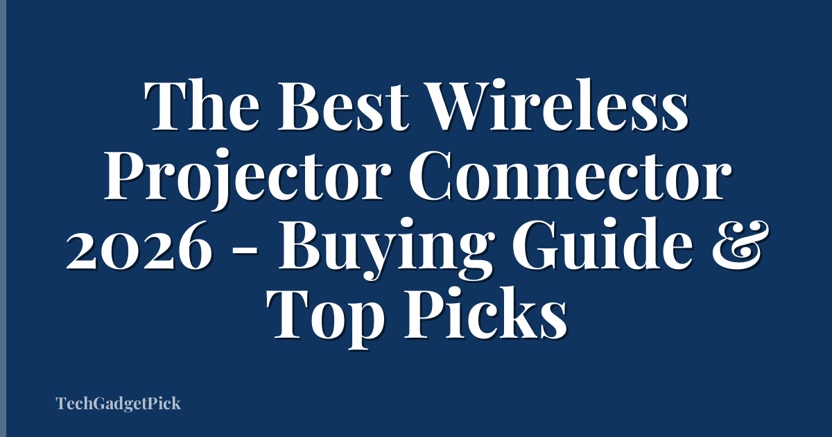 The Best Wireless Projector Connector 2026 - Buying Guide & Top Picks