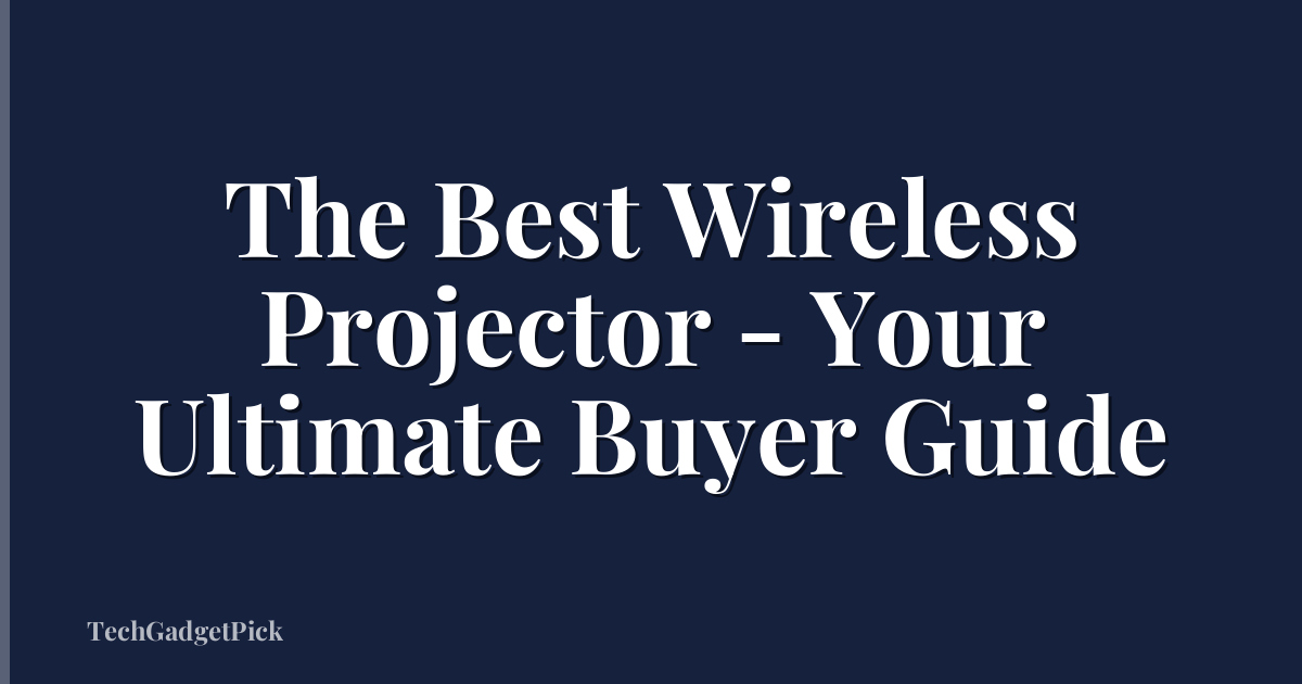 The Best Wireless Projector - Your Ultimate Buyer Guide