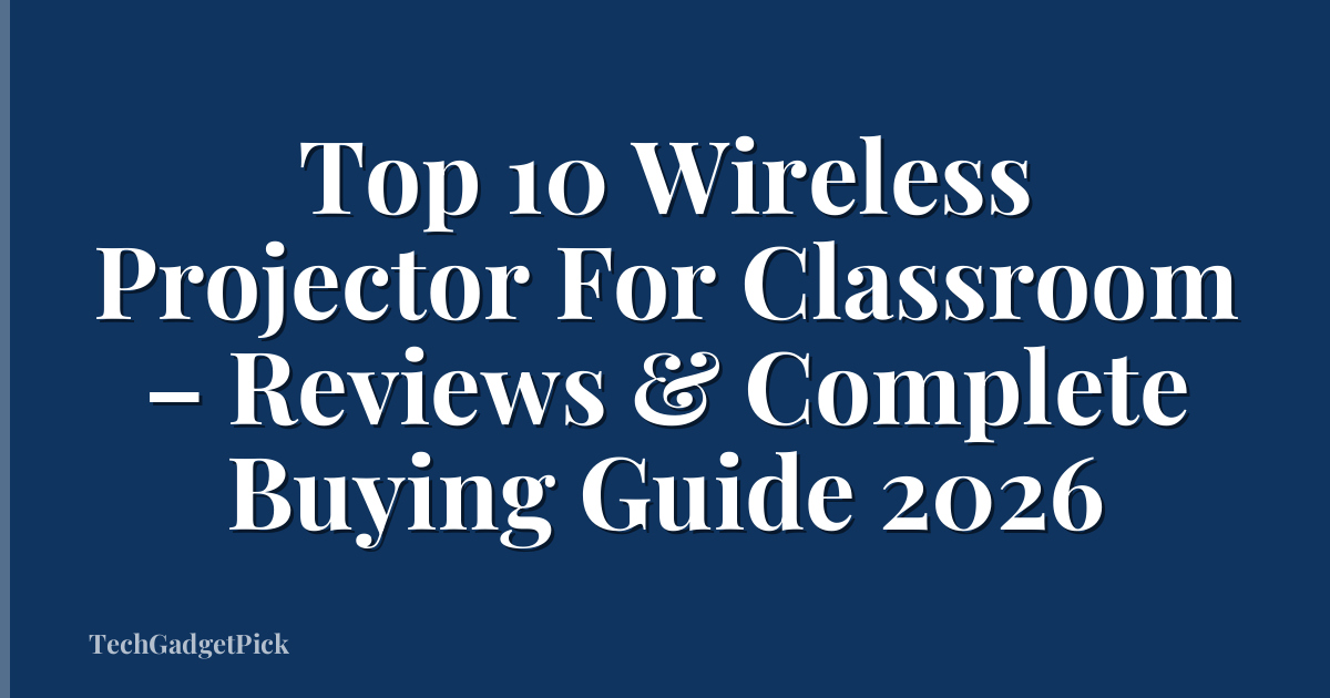 Top 10 Wireless Projector For Classroom – Reviews & Complete Buying Guide 2026