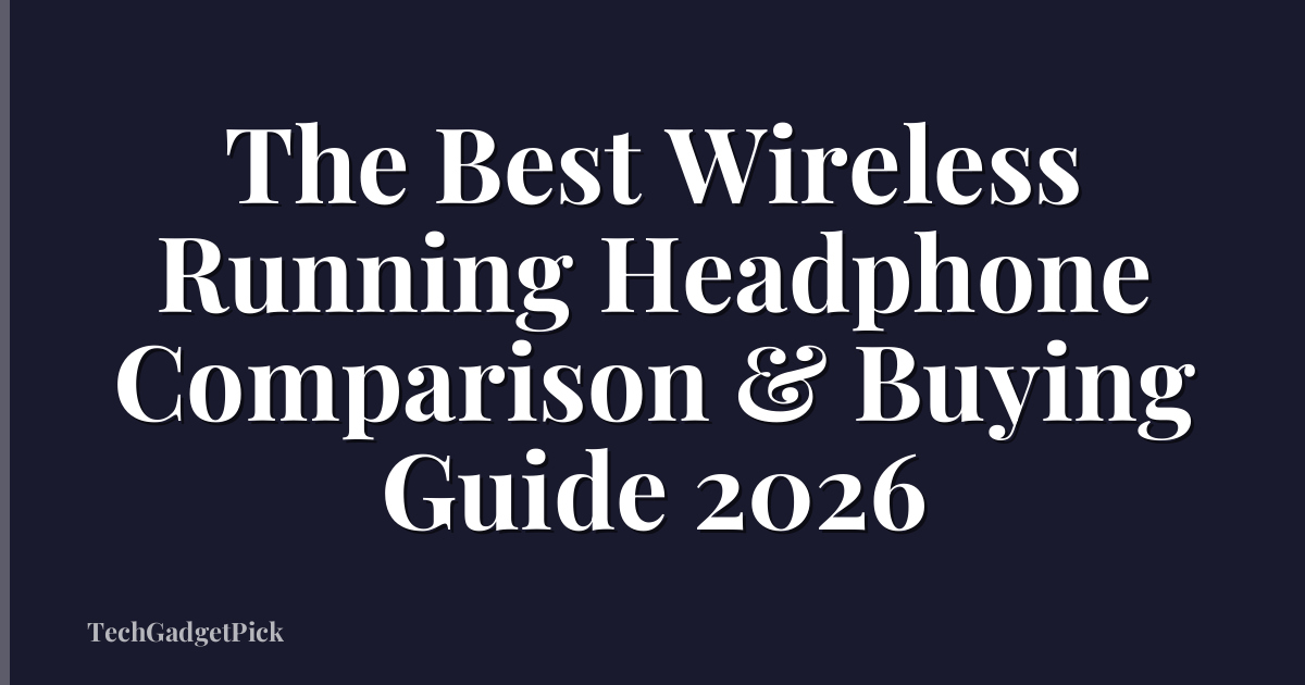 The Best Wireless Running Headphone Comparison & Buying Guide 2026