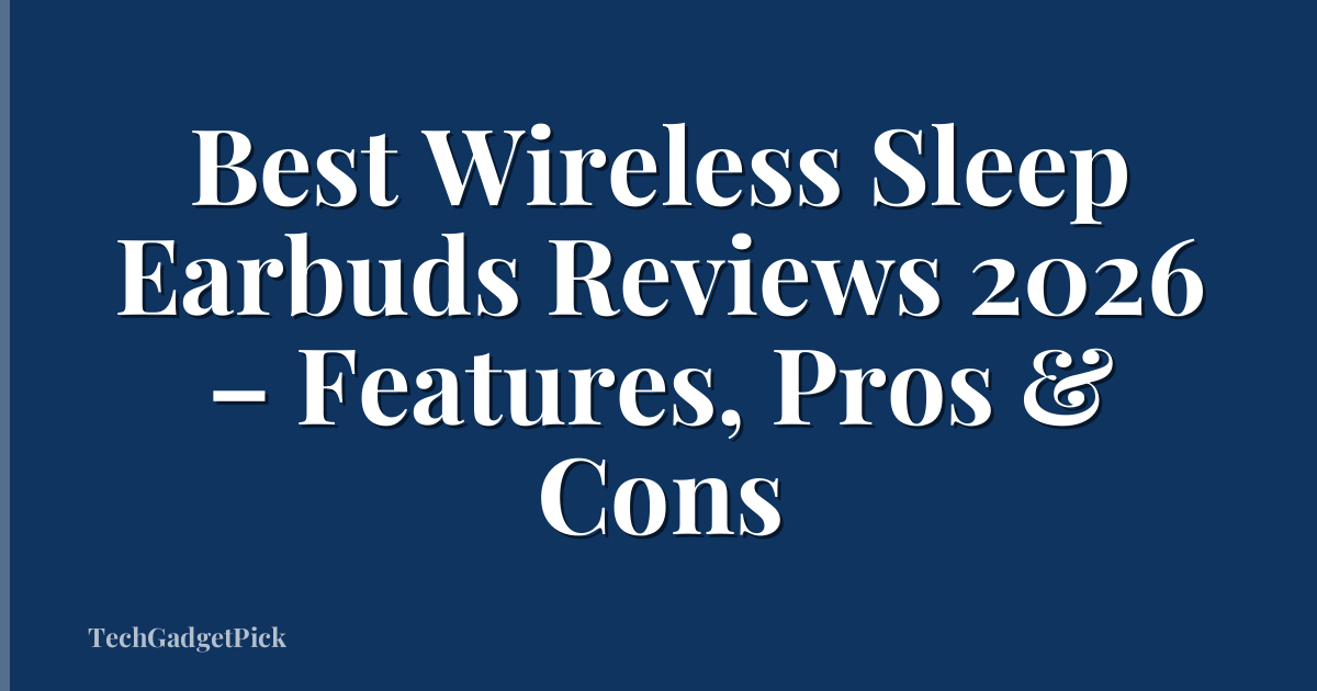 Best Wireless Sleep Earbuds Reviews 2026 – Features, Pros & Cons