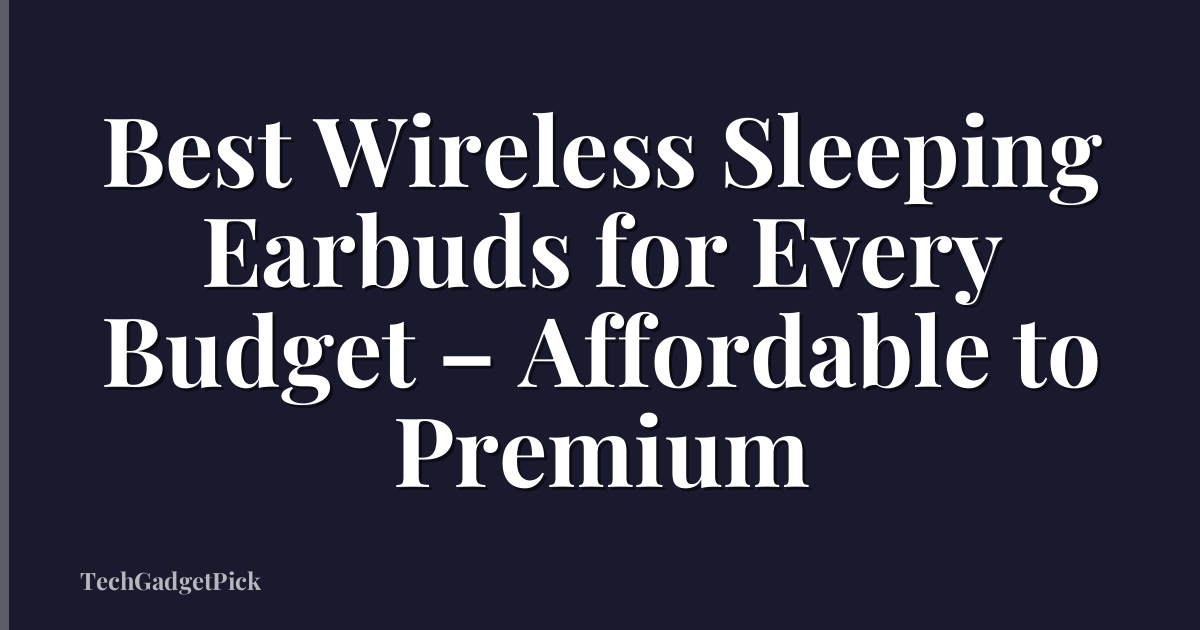 Best Wireless Sleeping Earbuds for Every Budget – Affordable to Premium