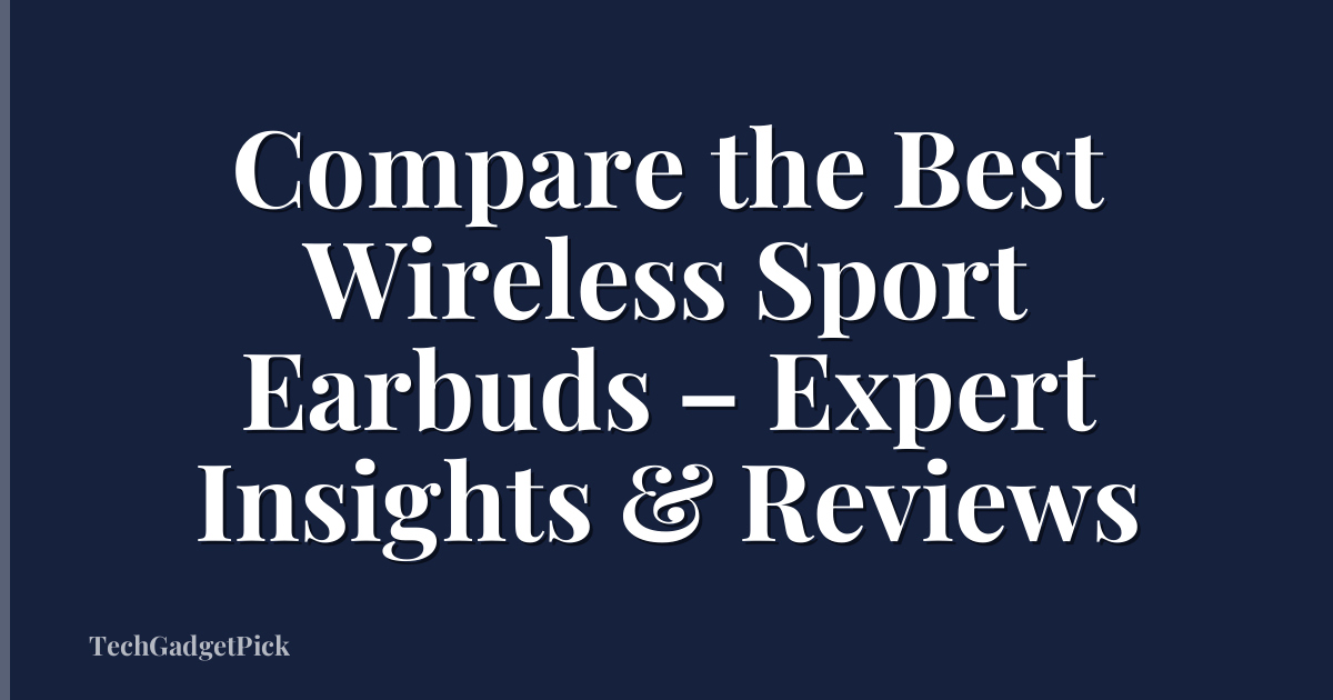 Compare the Best Wireless Sport Earbuds – Expert Insights & Reviews