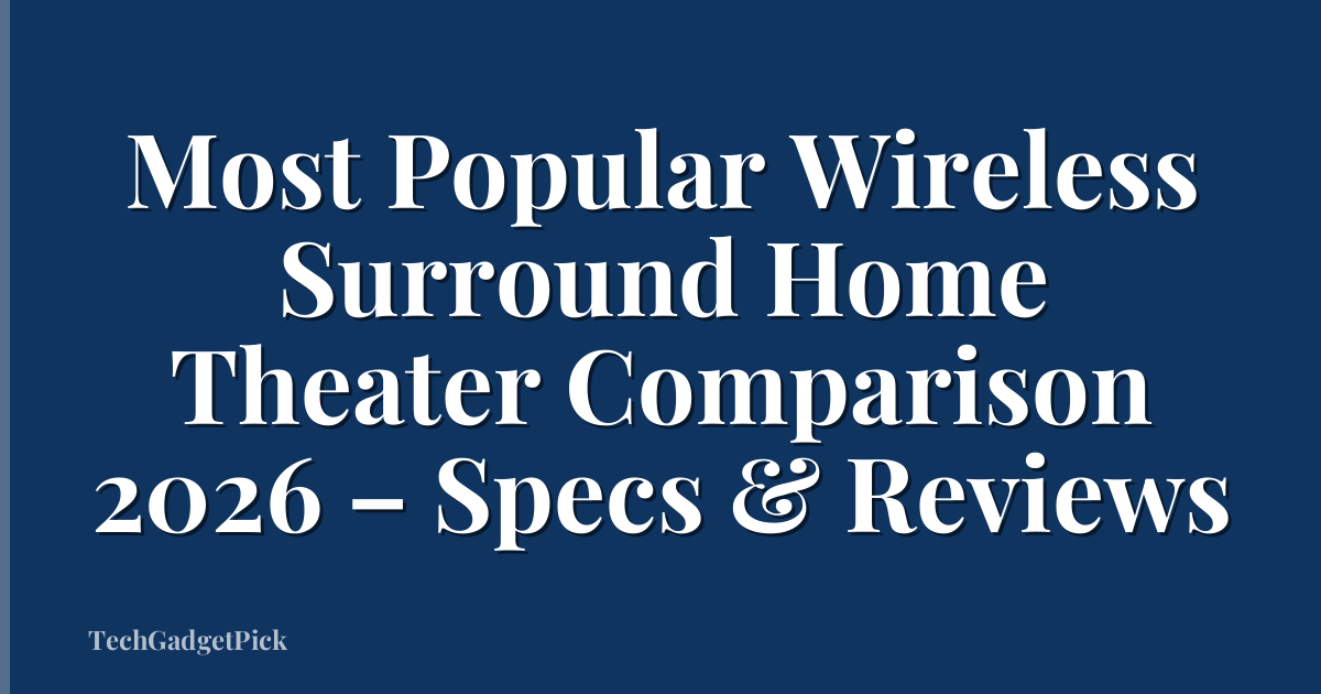 Most Popular Wireless Surround Home Theater Comparison 2026 – Specs & Reviews