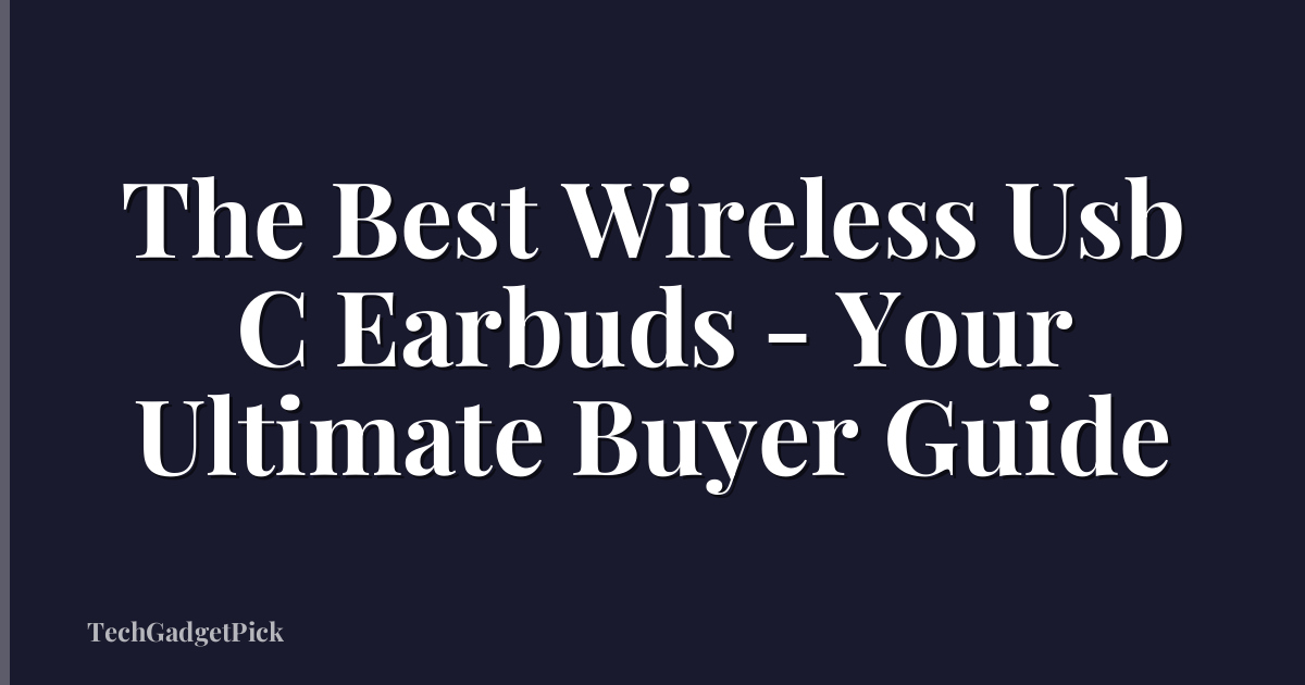 The Best Wireless Usb C Earbuds - Your Ultimate Buyer Guide