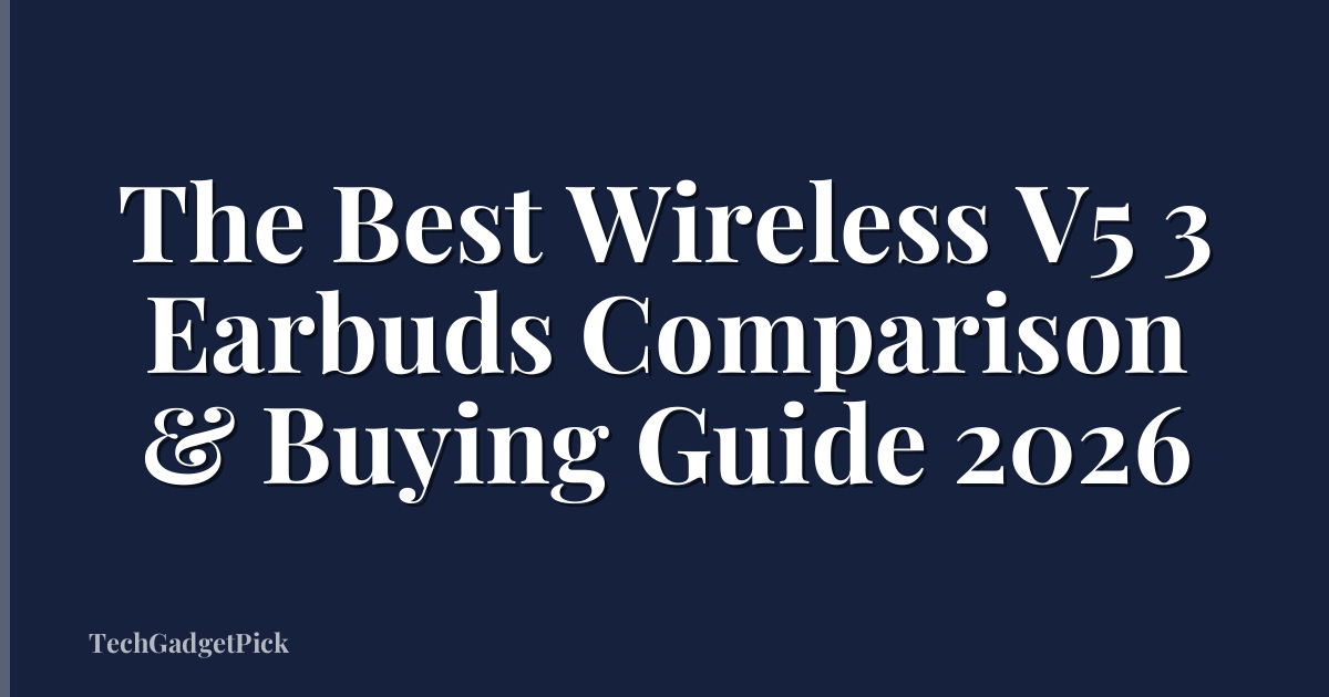 The Best Wireless V5 3 Earbuds Comparison & Buying Guide 2026