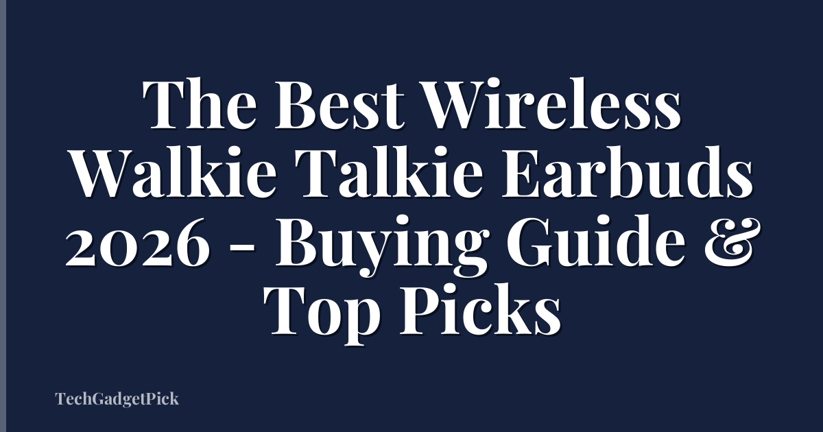 The Best Wireless Walkie Talkie Earbuds 2026 - Buying Guide & Top Picks
