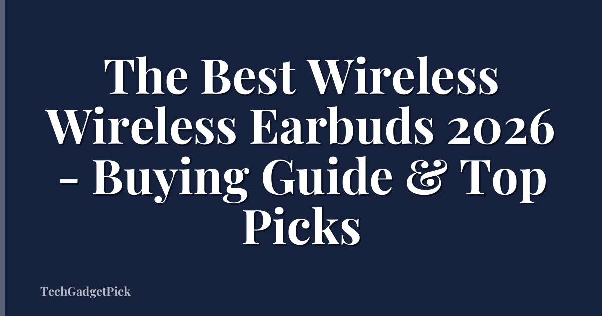 The Best Wireless Wireless Earbuds 2026 - Buying Guide & Top Picks