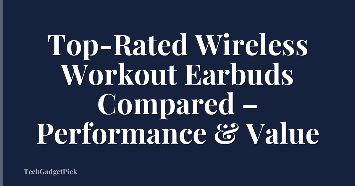 Top-Rated Wireless Workout Earbuds Compared – Performance & Value