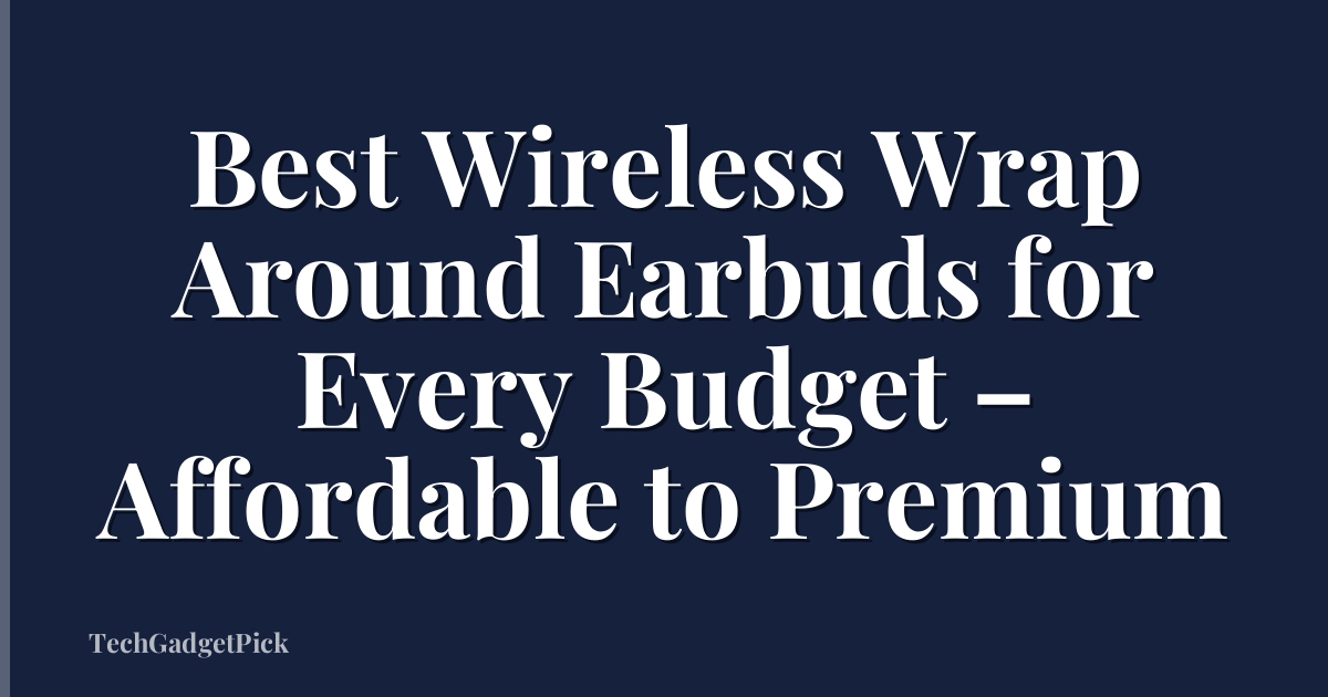 Best Wireless Wrap Around Earbuds for Every Budget – Affordable to Premium