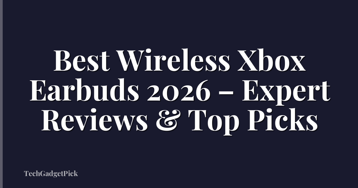 Best Wireless Xbox Earbuds 2026 – Expert Reviews & Top Picks
