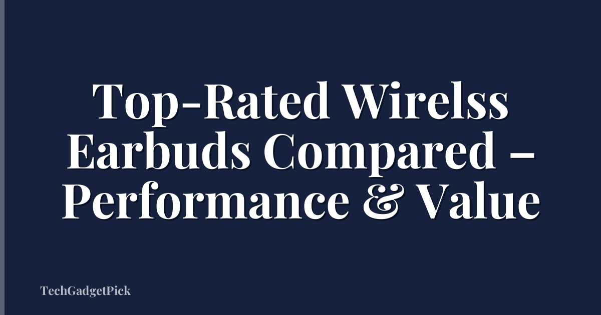 Top-Rated Wirelss Earbuds Compared – Performance & Value