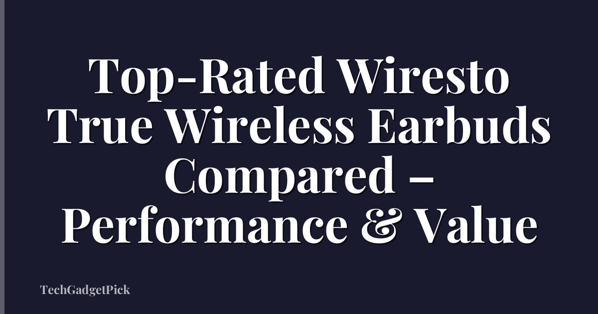 Top-Rated Wiresto True Wireless Earbuds Compared – Performance & Value