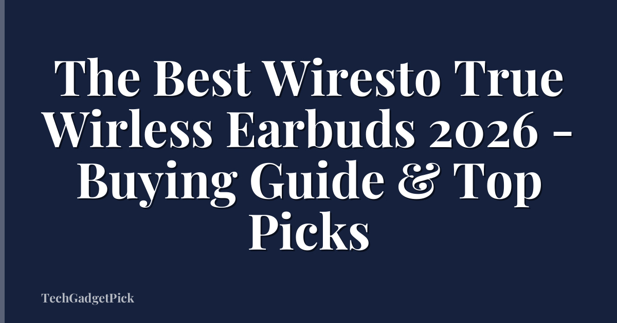 The Best Wiresto True Wirless Earbuds 2026 - Buying Guide & Top Picks