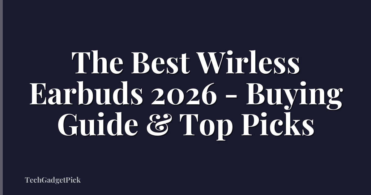The Best Wirless Earbuds 2026 - Buying Guide & Top Picks