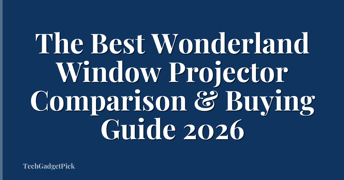 The Best Wonderland Window Projector Comparison & Buying Guide 2026