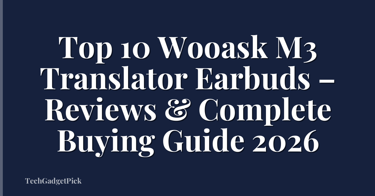 Top 10 Wooask M3 Translator Earbuds – Reviews & Complete Buying Guide 2026