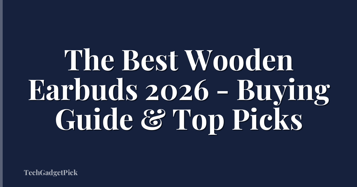 The Best Wooden Earbuds 2026 - Buying Guide & Top Picks