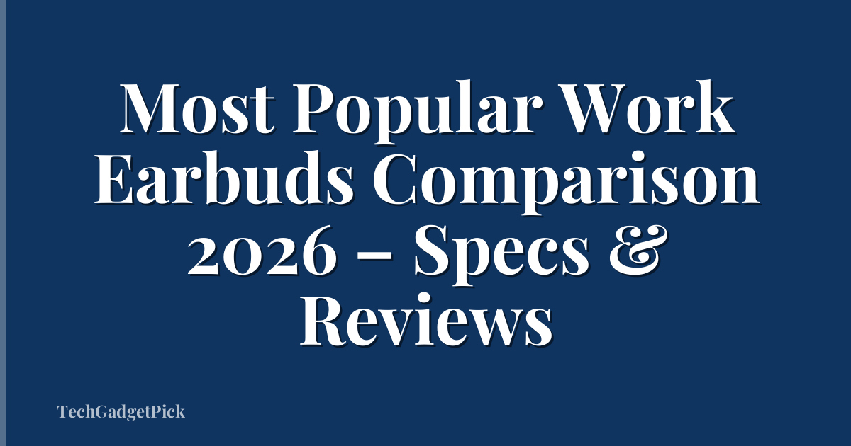 Most Popular Work Earbuds Comparison 2026 – Specs & Reviews