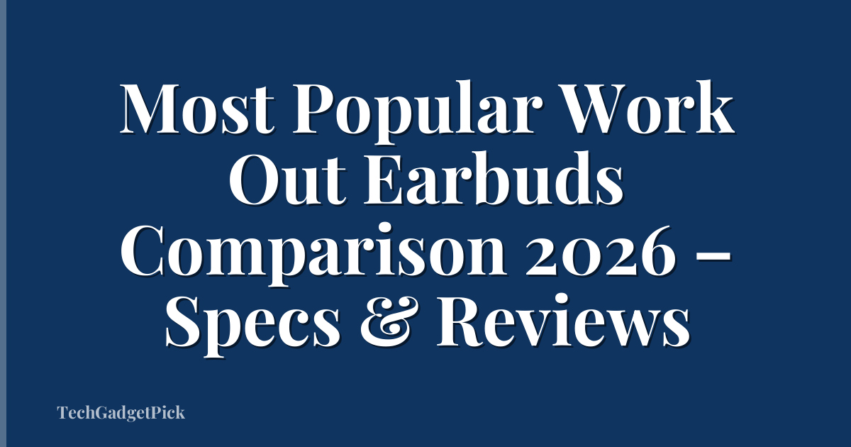Most Popular Work Out Earbuds Comparison 2026 – Specs & Reviews
