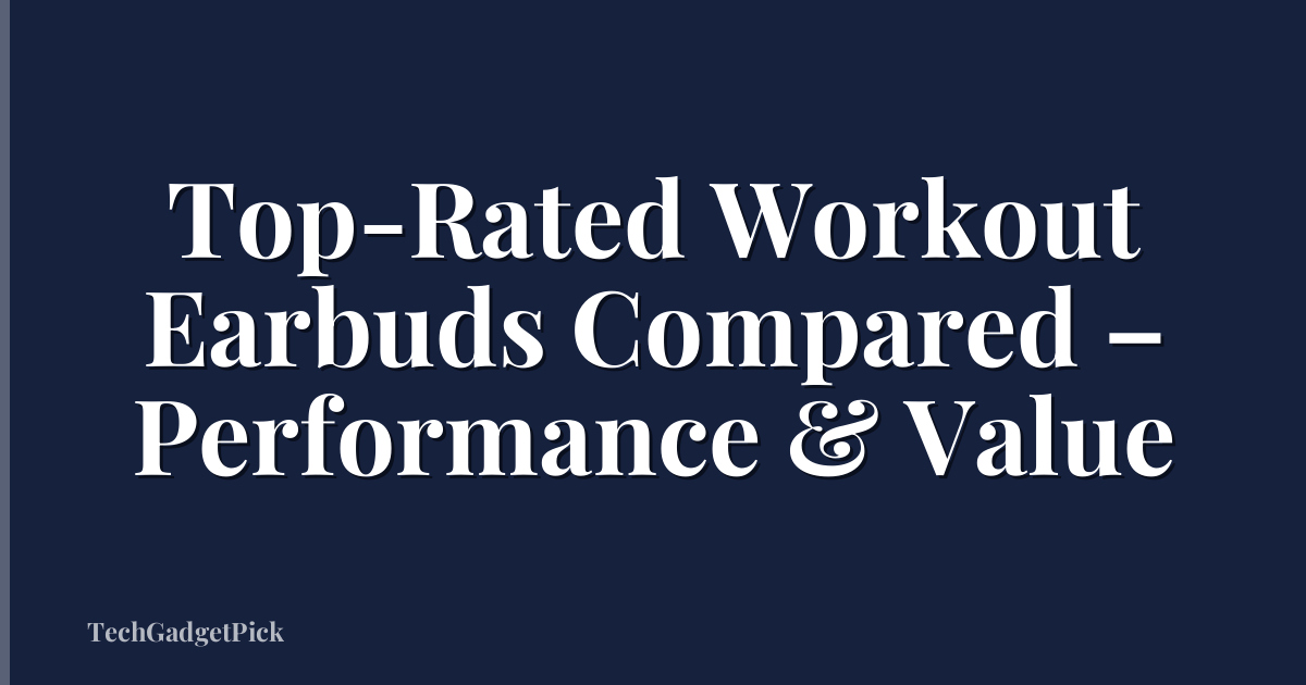 Top-Rated Workout Earbuds Compared – Performance & Value