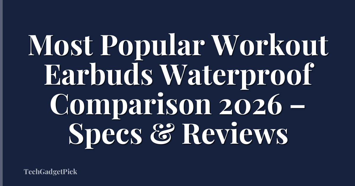 Most Popular Workout Earbuds Waterproof Comparison 2026 – Specs & Reviews